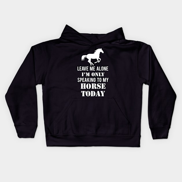 Leave me akone i'm only speaking to my horse today t shirt Kids Hoodie by doctor ax